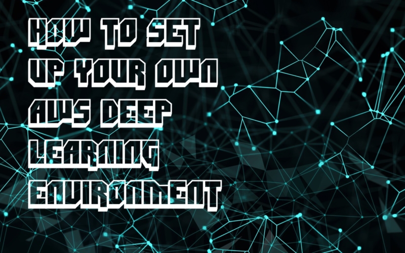 How to Setup Your Own AWS Deep Learning Environment